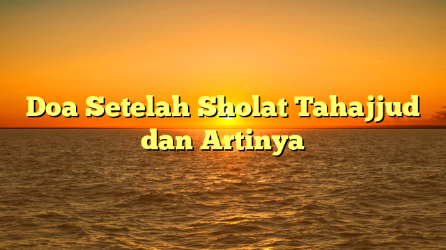 Doa Setelah Sholat Tahajjud Dan Artinya Hidayahnews