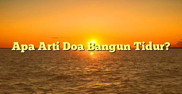 Apa Arti Doa Bangun Tidur?