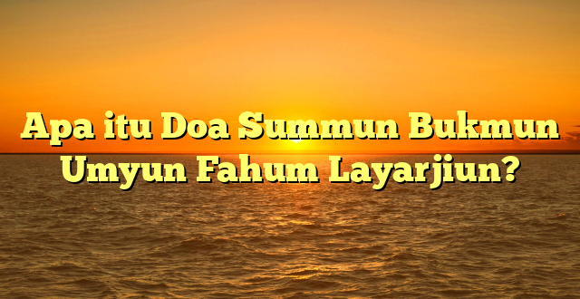 Apa itu Doa Summun Bukmun Umyun Fahum Layarjiun?