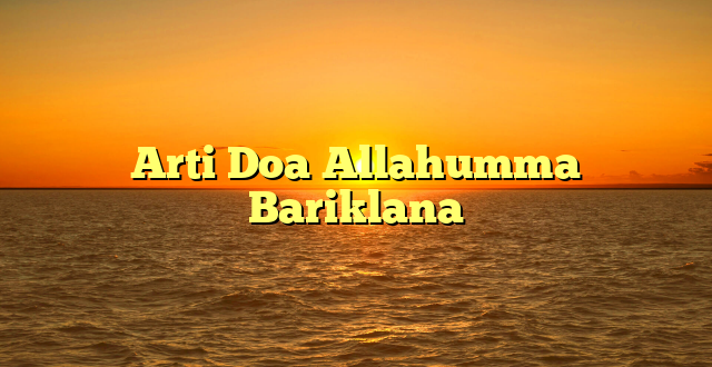 Arti Doa Allahumma Bariklana