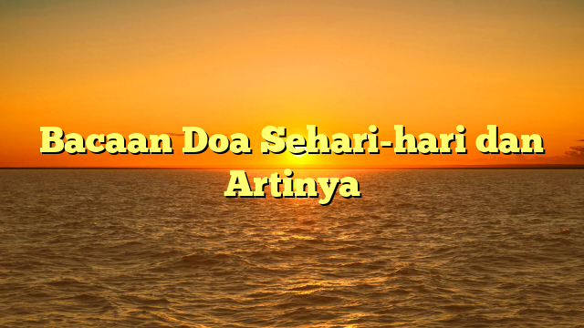 Bacaan Doa Sehari Hari Dan Artinya Hidayahnews