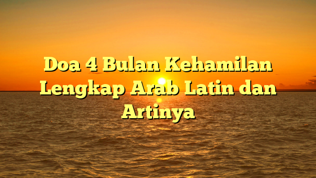 Doa 4 Bulan Kehamilan Lengkap Arab Latin Dan Artinya Hidayahnews