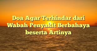 Doa Agar Terhindar dari Wabah Penyakit Berbahaya beserta Artinya