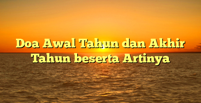 Doa Awal Tahun dan Akhir Tahun beserta Artinya