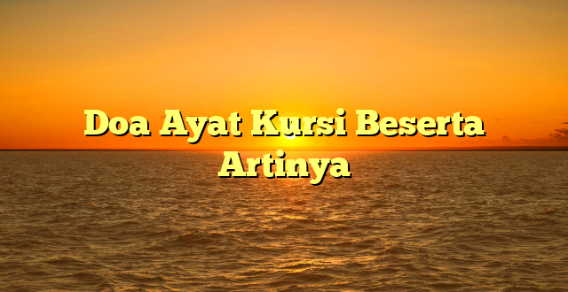 Doa Ayat Kursi Beserta Artinya