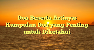 Doa Beserta Artinya: Kumpulan Doa yang Penting untuk Diketahui