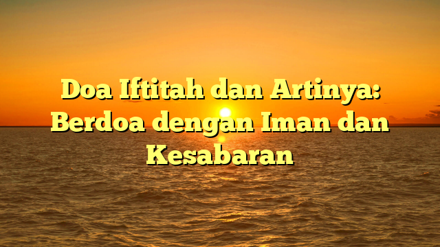 Doa Iftitah Dan Artinya Berdoa Dengan Iman Dan Kesabaran Hidayahnews