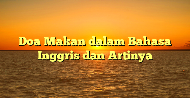 Doa Makan dalam Bahasa Inggris dan Artinya