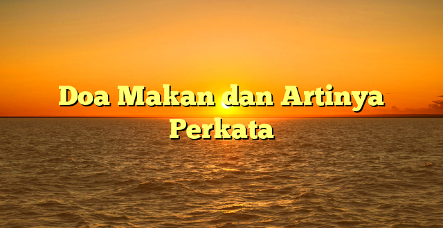 Doa Makan dan Artinya Perkata