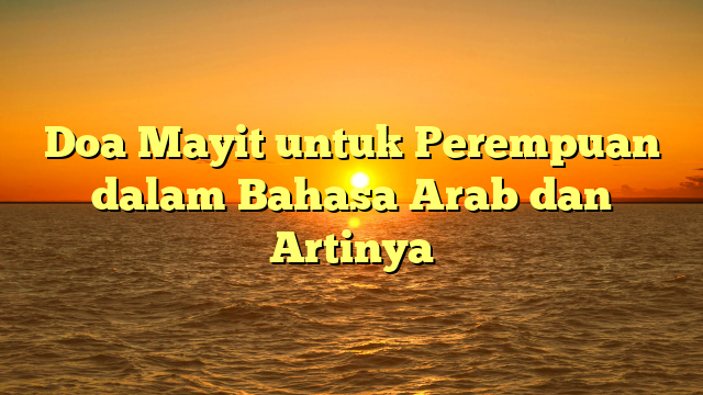 Doa Mayit untuk Perempuan dalam Bahasa Arab dan Artinya | HidayahNews