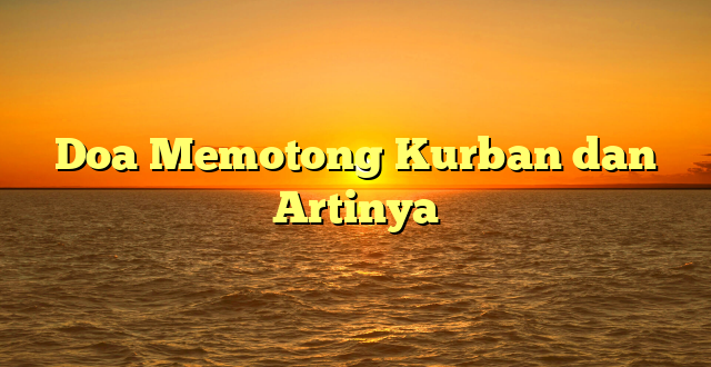 Doa Memotong Kurban dan Artinya