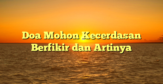 Doa Mohon Kecerdasan Berfikir Dan Artinya | HidayahNews