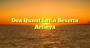 Doa Qunut Latin Beserta Artinya