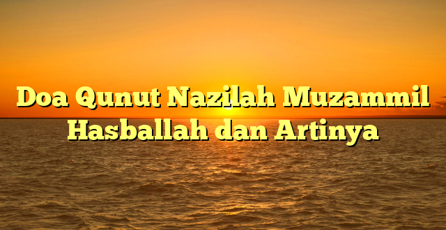 Doa Qunut Nazilah Muzammil Hasballah dan Artinya