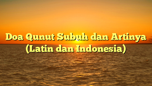 Doa Qunut Subuh Dan Artinya Latin Dan Indonesia Hidayahnews