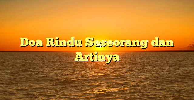 Doa Rindu Seseorang dan Artinya