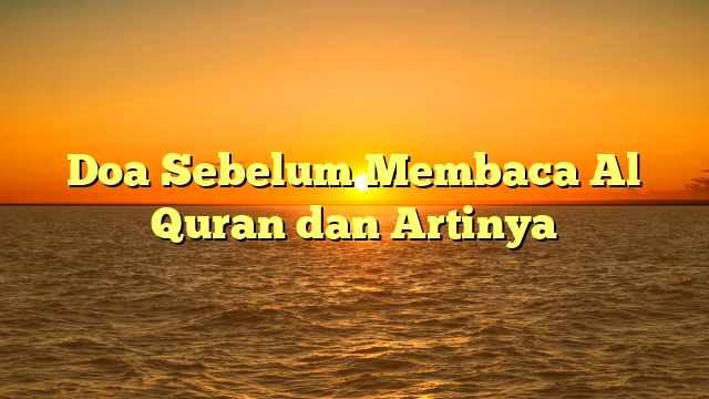 Doa Sebelum Membaca Al Quran Dan Artinya | HidayahNews