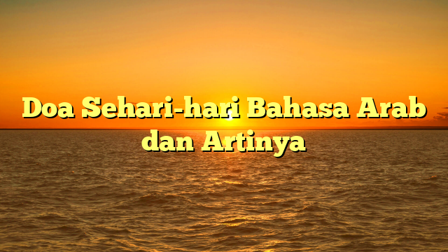 Doa Sehari-hari Bahasa Arab Dan Artinya | HidayahNews