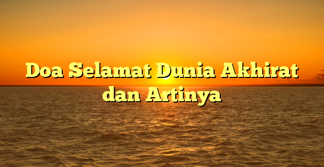 Doa Selamat Dunia Akhirat dan Artinya