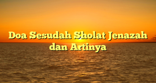 Doa Sesudah Sholat Jenazah dan Artinya