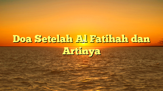 Doa Setelah Al Fatihah dan Artinya | HidayahNews