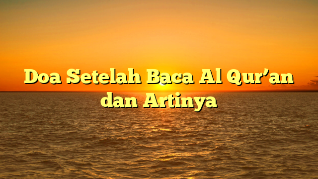 Doa Setelah Baca Al Qur An Dan Artinya HidayahNews