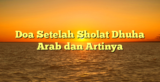 Doa Setelah Sholat Dhuha Arab Dan Artinya | HidayahNews