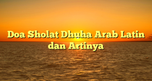 Doa Sholat Dhuha Arab Latin dan Artinya