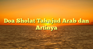 Doa Sholat Tahajud Arab dan Artinya