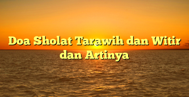 Doa Sholat Tarawih dan Witir dan Artinya