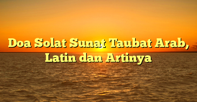 Doa Solat Sunat Taubat Arab, Latin dan Artinya