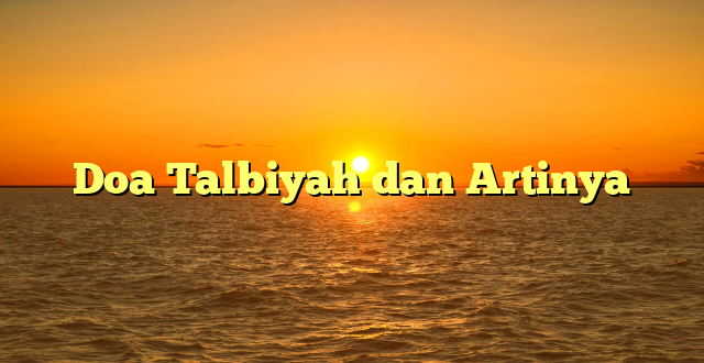 Doa Talbiyah dan Artinya