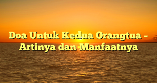 Doa Untuk Kedua Orangtua – Artinya dan Manfaatnya