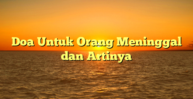 Doa Untuk Orang Meninggal Dan Artinya | HidayahNews