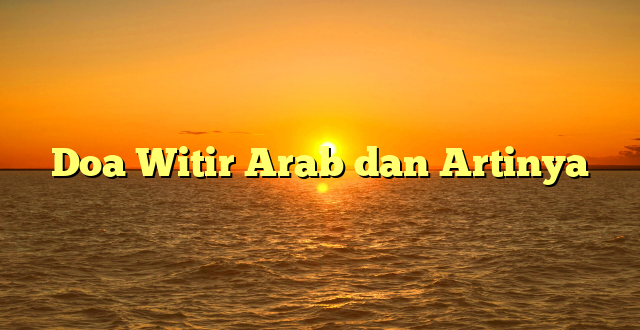 Doa Witir Arab dan Artinya