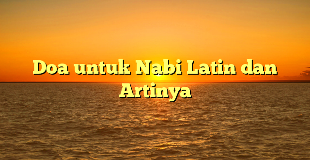 Doa untuk Nabi Latin dan Artinya