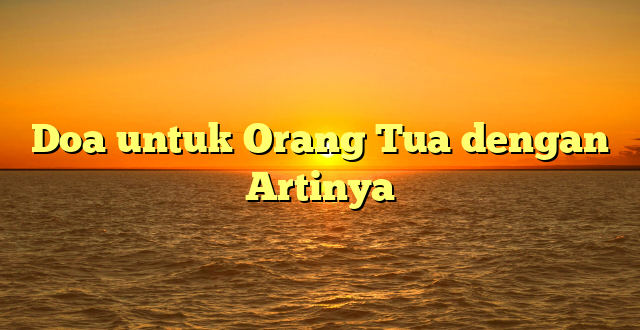 Doa untuk Orang Tua dengan Artinya