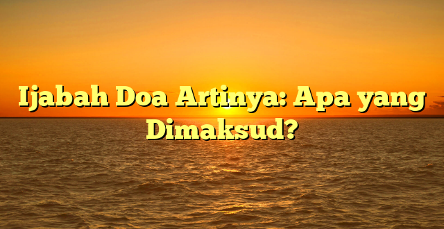 Ijabah Doa Artinya: Apa yang Dimaksud?