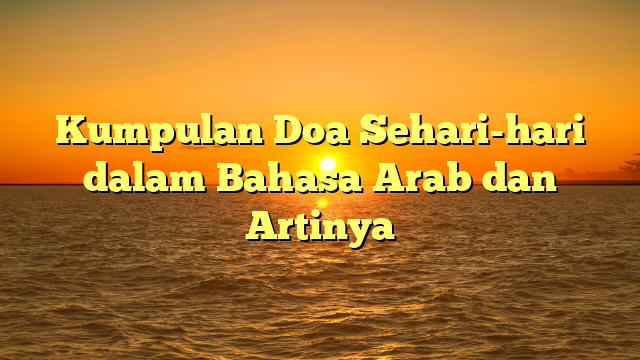 Kumpulan Doa Sehari-hari Dalam Bahasa Arab Dan Artinya | HidayahNews